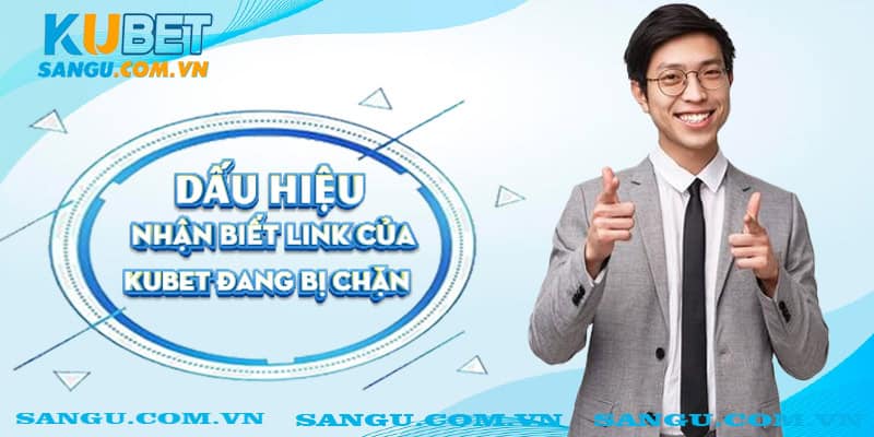 Dấu hiệu nhận biết link của Kubet đang bị chặn 