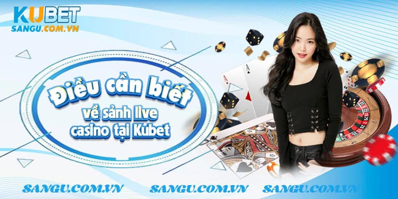 Điều cần biết về sảnh live casino tại Kubet