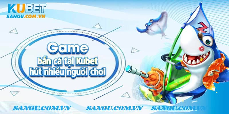 Bí quyết bắn cá tại Kubet thi hút nhiều người chơi