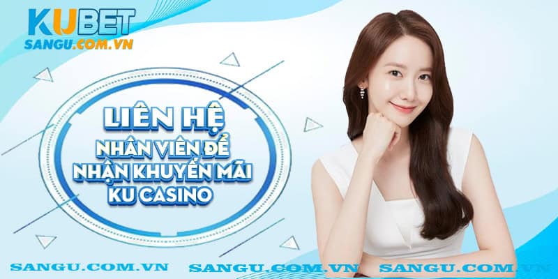 Liên hệ nhân viên để nhận khuyến mãi Ku casino 