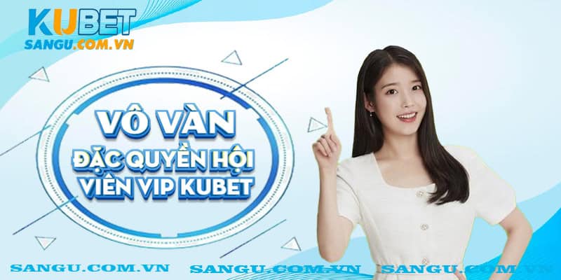 Vô vàn đặc quyền Hội viên VIP Ku11